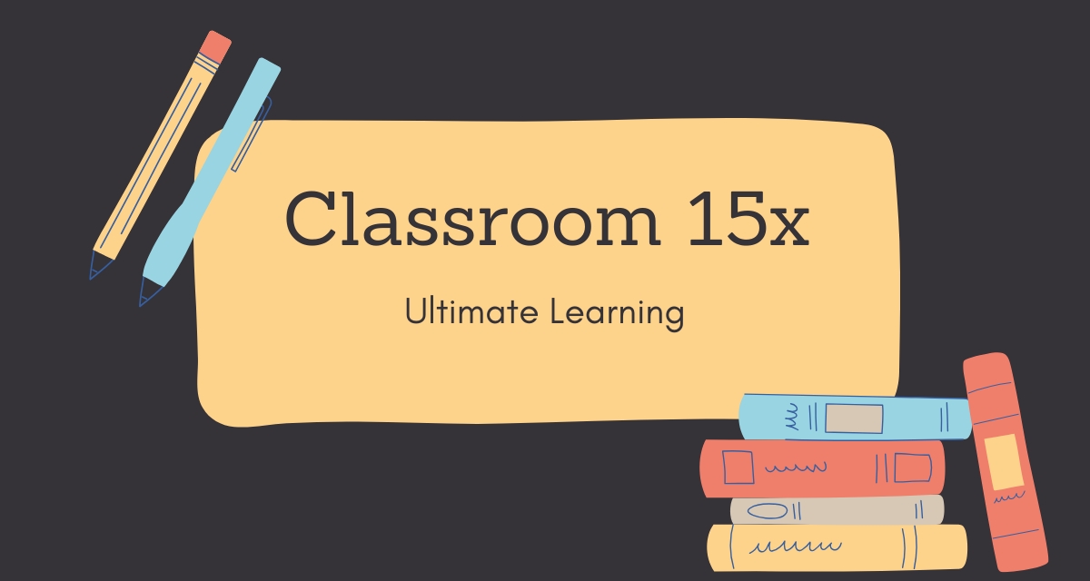 Classroom 15x: Redefining Education for the 21st Century